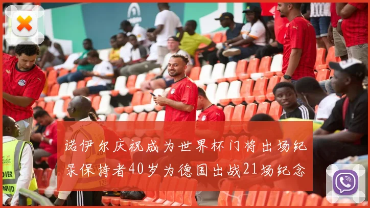 诺伊尔庆祝成为世界杯门将出场纪录保持者40岁为德国出战21场纪念照曝光